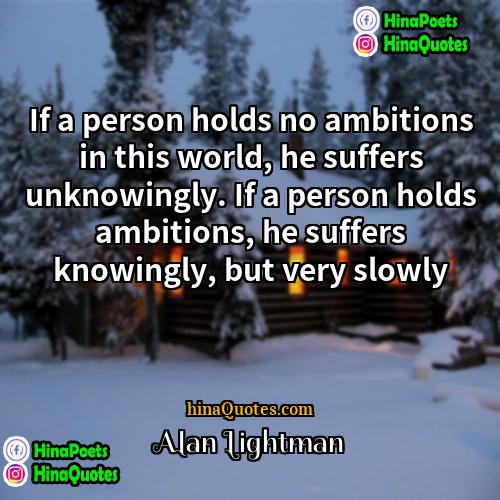 Alan Lightman Quotes | If a person holds no ambitions in